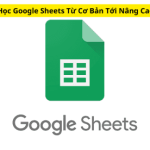 Khóa Học Google Sheets Từ Cơ Bản Tới Nâng Cao Mới Nhất