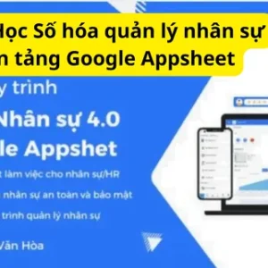 Số hóa quản lý nhân sự 4.0 với nền tảng Google Appsheet